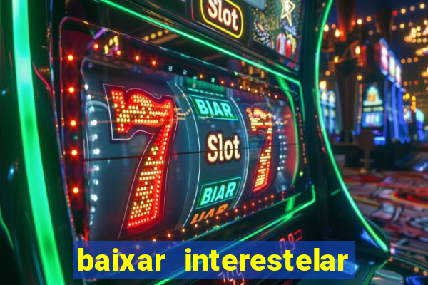 baixar interestelar 4k dublado